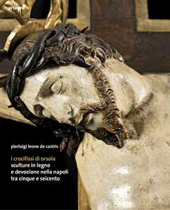 I crocifissi di Orsola. Sculture in legno e devozione nella Napoli tra Cinque e Seicento