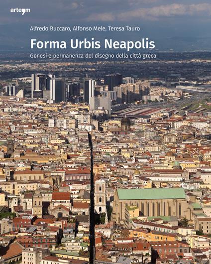 Forma urbis Neapolis. Genesi e permanenza del disegno della città greca - Alfredo Buccaro,Alfonso Mele,Teresa Tauro - copertina
