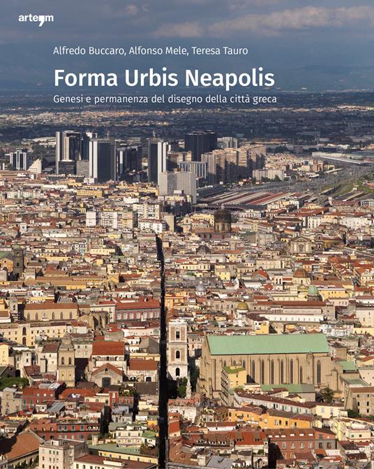 Forma urbis Neapolis. Genesi e permanenza del disegno della città greca - Alfredo Buccaro,Alfonso Mele,Teresa Tauro - copertina