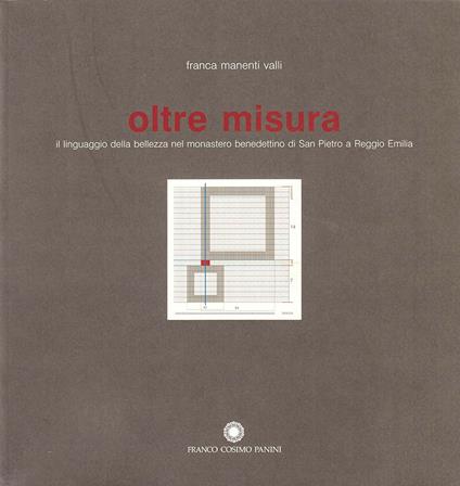 Oltre misura. Il linguaggio della bellezza nel monastero benedettino di San Pietro a Reggio Emilia. Ediz. illustrata - Franca Manenti Valli - copertina