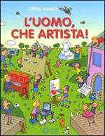 L' uomo, che artista. Ediz. illustrata