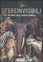 Sfere invisibili all'interno degli habitat animali. Catalogo della mostra (Modena, 16 settembre 2011-19 febbraio 2012). Ediz. illustrata