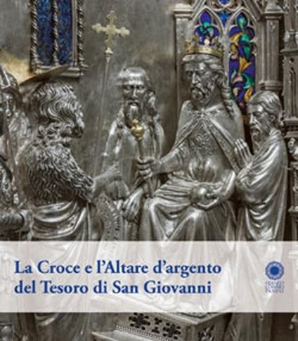 La croce e l'altare d'argento del tesoro di San Giovanni. Ediz. illustrata - copertina