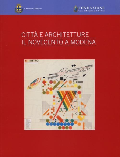 Città e architettura. Il Novecento a Modena. Ediz. illustrata - copertina