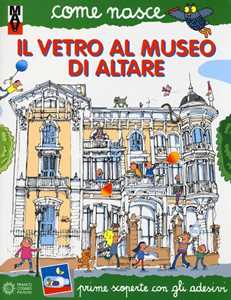 Il vetro al Museo di Altare. Con adesivi. Ediz. illustrata