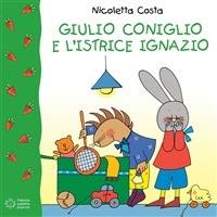 Giulio Coniglio e l'istrice Ignazio. Ediz. illustrata - Nicoletta Costa - ebook