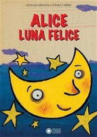 Alice luna felice - Chiara Carrer,Giusi Quarenghi - ebook