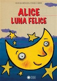 Alice luna felice - Chiara Carrer,Giusi Quarenghi - ebook