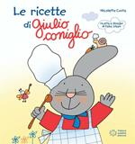 Le ricette di Giulio Coniglio. Ediz. illustrata