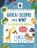 Gioca e scopri con il WWF. Gli animali del mondo. Con adesivi. Ediz. illustrata