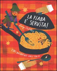 La fiaba è servita! Cibi incantati dall'Italia. Ediz. illustrata - Luigi Dal Cin - copertina