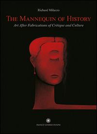 The Mannequin of History. Art After Fabrications of Critique and Culture. Ediz. italiana e inglese - Richard Milazzo - copertina