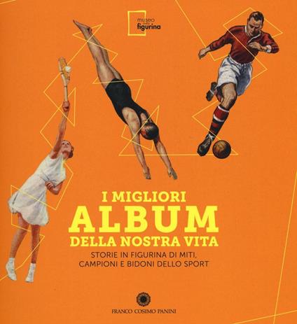 I migliori album della nostra vita. Storie in figurina di miti, campioni e bidoni dello sport. Ediz. illustrata - copertina
