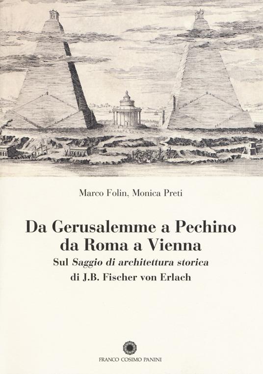 Da Gerusalemme a Pechino, da Roma a Vienna. Sul «Saggio di architettura storica» di J.B. Fischer von Erlach - Monica Preti,Marco Folin - copertina