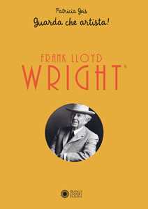 Libro Frank Lloyd Wright. Guarda che artista! Libro pop-up Patricia Geis