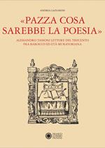 «Pazza cosa sarebbe la poesia». Alessandro Tassoni lettore del Trecento fra Barocco ed Età Muratoriana