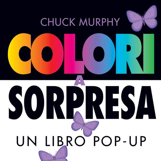 Colori a sorpresa. Un libro pop-up. Ediz. a colori - Chuck Murphy - copertina