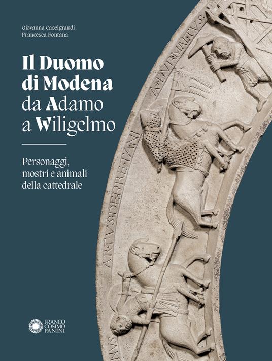 Duomo di Modena da Adamo a Wiligelmo. Personaggi, mostri e animali della cattedrale - Giovanna Caselgrandi,Francesca Fontana - copertina