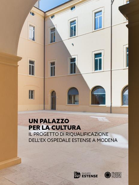 Un Palazzo per la cultura. Il progetto di riqualificazione dell'ex Ospedale Estense a Modena. Ediz. a colori - copertina