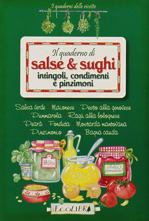 Il quaderno di salse e sughi. Intingoli, condimenti e pinzimoni - copertina