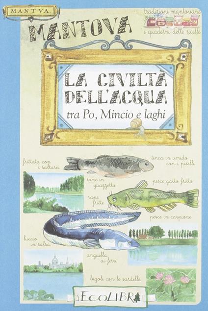 La civiltà dell'acqua. Tra Po, Mincio e laghi - copertina