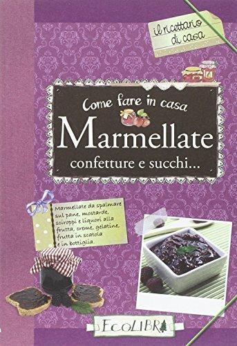 Come fare in casa marmellate, confetture, succhi... - copertina