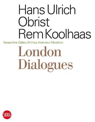 London dialogues Serpentine Gallery 24-hour interview marathon - Rem Koolhaas,Hans Ulrich Obrist - copertina