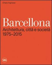 Barcellona. Architettura, città e società 1975-2015. Ediz. illustrata - Chiara Ingrosso - copertina