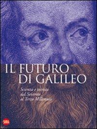 Il futuro di Galileo. Scienza e tecnica dal Seicento al terzo millennio. Ediz. illustrata - copertina