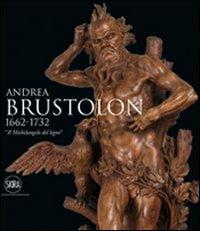 Andrea Brustolon 1662-1732. «Il Michelangelo del legno». Ediz. illustrata - copertina