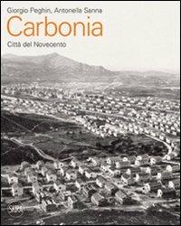 Carbonia. Città del Novecento. Guida all'architettura moderna della città - Giorgio Peghin,Antonella Sanna - copertina