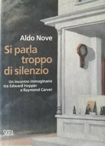 Si parla troppo di silenzio. Un incontro immaginario tra Edward Hopper e Raymond Carver - Aldo Nove - copertina