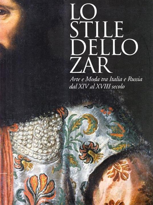 Lo stile dello zar. Arte e moda tra Italia e Russia dal XIV al XVIII secolo - copertina