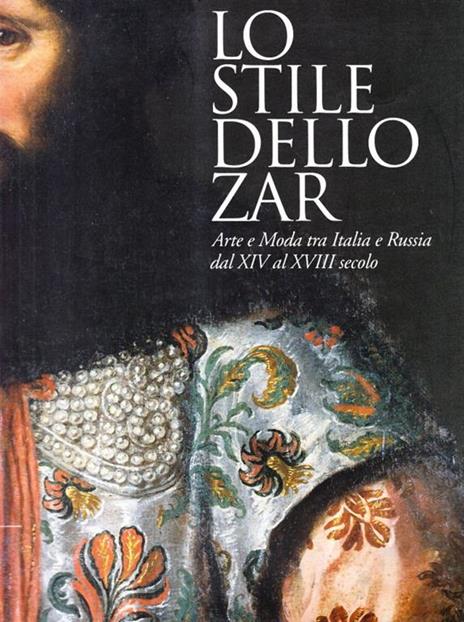 Lo stile dello zar. Arte e moda tra Italia e Russia dal XIV al XVIII secolo - 2
