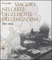Viaggio nell'arte degli hotel dell'Engadina 1850-1914. Ediz. illustrata - Dora Lardelli - copertina