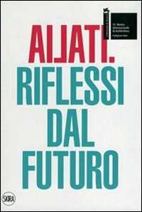 Ailati. 12° biennale di architettura. Padiglione Italia. Riflessi dal futuro. Ediz. illustrata