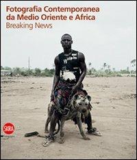Fotografia contemporanea da Medio Oriente e Africa. Breaking news. Ediz. illustrata - copertina