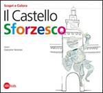 Il Castello Sforzesco. Ediz. illustrata