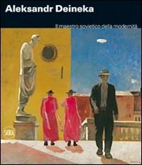 Aleksandr Deineka. Il maestro sovietico della modernità. Ediz. illustrata - copertina