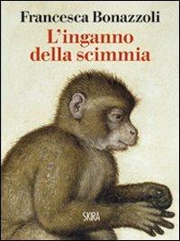 L' inganno della scimmia. Crimini e misteri nelle confessioni di venti grandi artisti - Francesca Bonazzoli - copertina
