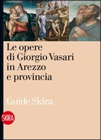 Le opere di Giorgio Vasari in Arezzo. Ediz. illustrata - Liletta Fornasari - copertina