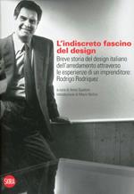 L'indiscreto fascino del design. Breve storia del design italiano dell'arredamento attraverso le esperienze di un imprenditore: Rodrigo Rodriquez. Ediz. illustrata