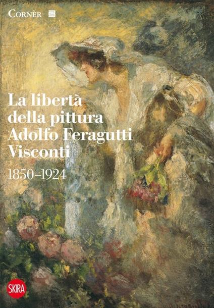 La libertà della pittura. Adolfo Feragutti Visconti. 1850-1924 - Giovanna Ginex - copertina
