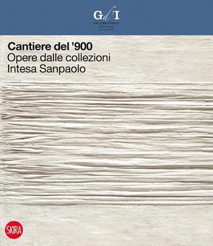Cantiere del '900. Opere dalle collezioni Intesa Sanpaolo - copertina