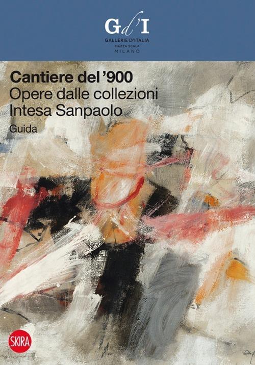 Cantiere del '900. Opere dalle collezioni Intesa Sanpaolo. Guida - copertina