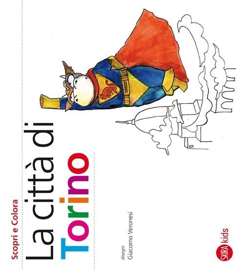 La città di Torino. Scopri e colora - Cristina Cappa Legora,Giacomo Veronesi - copertina