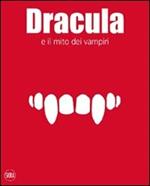 Dracula e il mito dei vampiri. Ediz. illustrata
