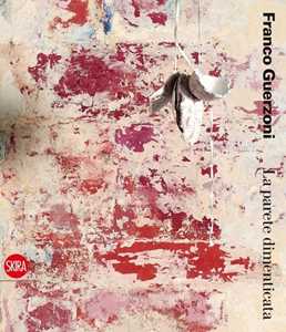 Franco Guerzoni. La parete dimenticata. Ediz. illustrata