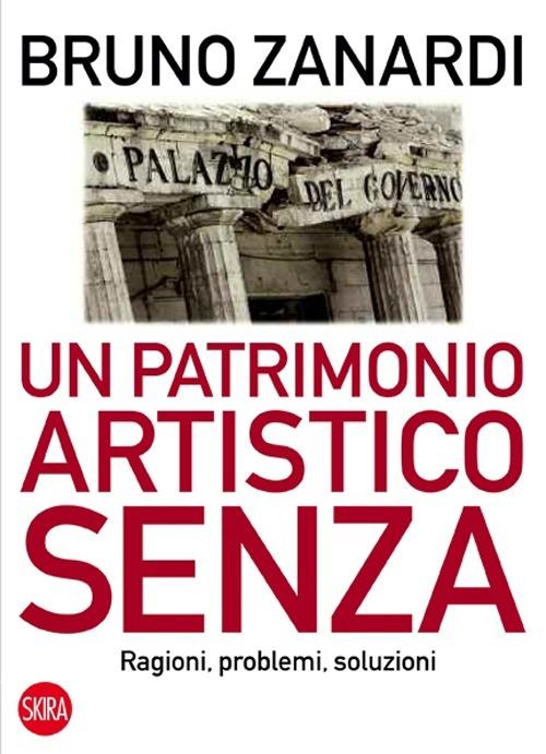 Un patrimonio artistico senza. Ragioni, problemi, soluzioni - Bruno Zanardi - copertina