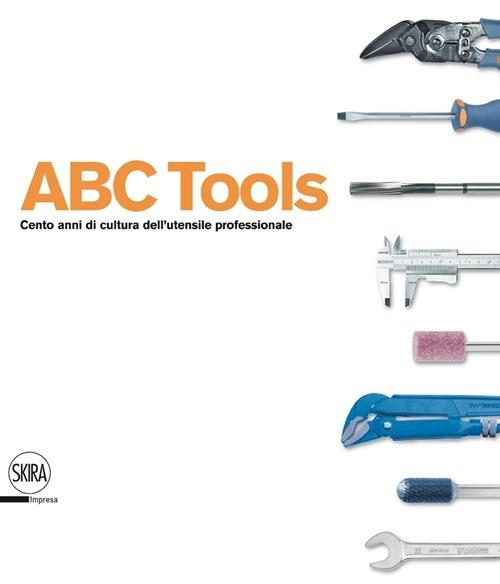 ABC Tools. Cento anni di cultura dell'utensile professionale. Ediz. italiana e inglese - copertina